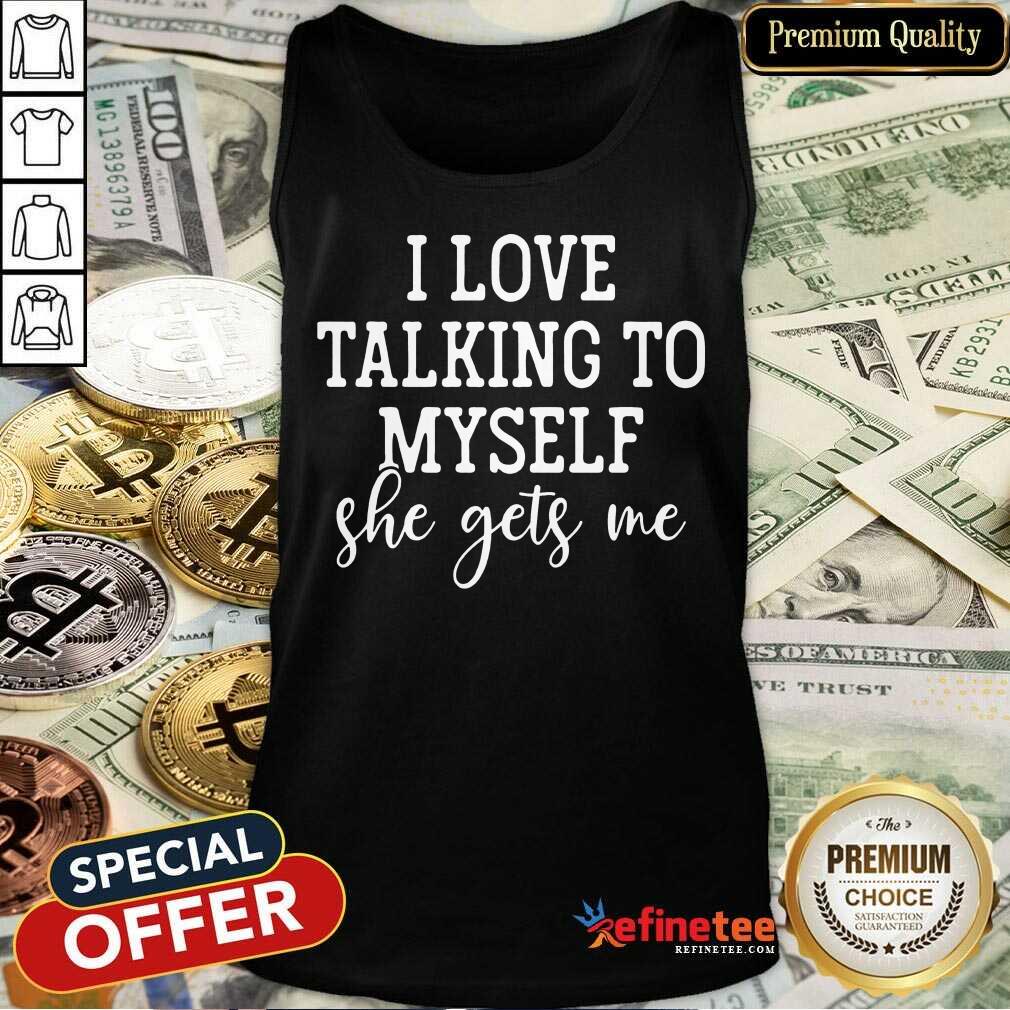 Nice I Love Talking to Myself She Get Me Tank Top Nice I Love Talking to Myself She Get Me Tank Top