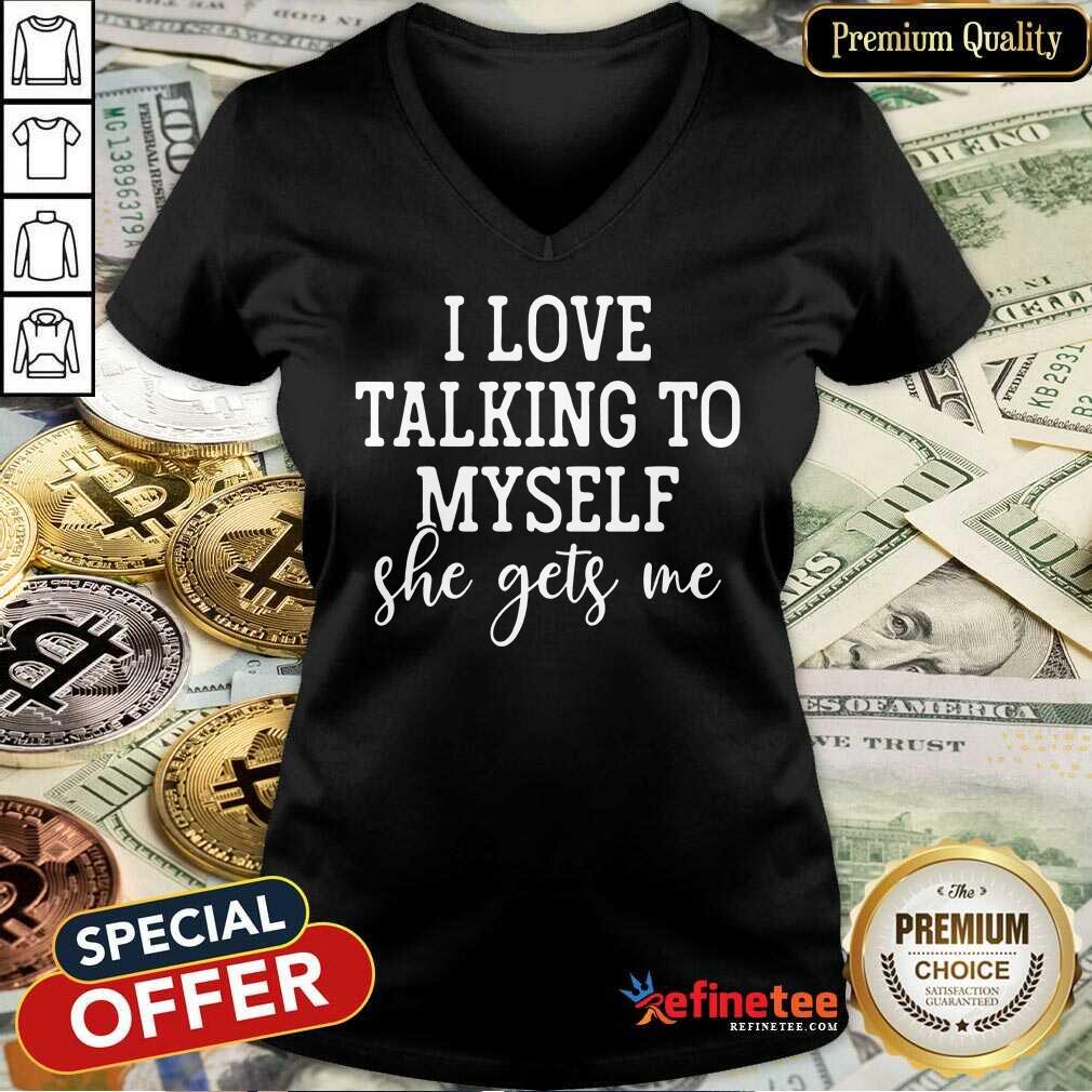 Nice I Love Talking to Myself She Get Me V-neck Nice I Love Talking to Myself She Get Me V-neck