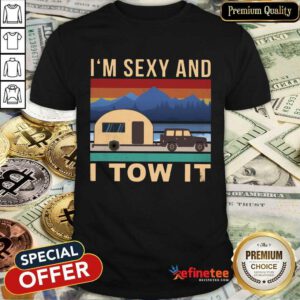 Nice I'm Sexy And I Tow It Camping Vintage Shirt