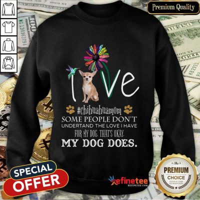 Nice Love Chihuahua Mom My Dog Does Sweatshirt
