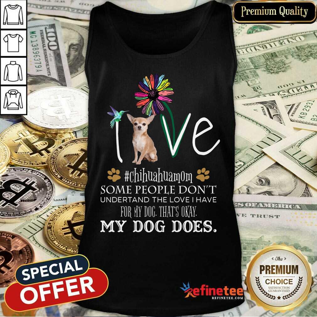Nice Love Chihuahua Mom My Dog Does Tank Top Nice Love Chihuahua Mom My Dog Does Tank Top