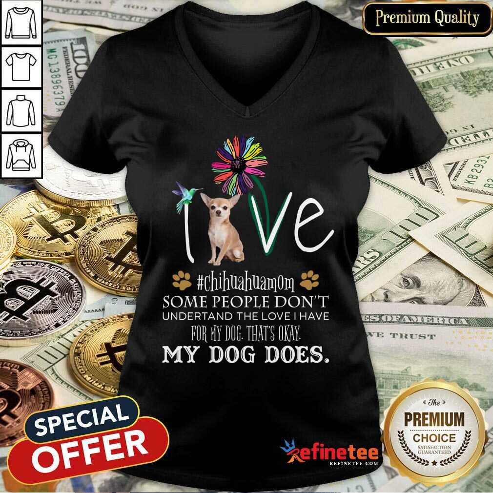 Nice Love Chihuahua Mom My Dog Does V-neck Nice Love Chihuahua Mom My Dog Does V-neck
