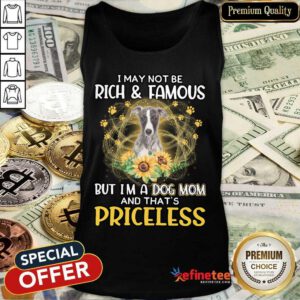 Nice Whippet I May Not Be Rich And Famous But I'm A Dog Mom And That's Priceless Tank Top