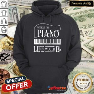 Nice Without The Piano Life Would Bb Hoodie