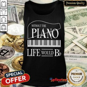 Nice Without The Piano Life Would Bb Tank Top