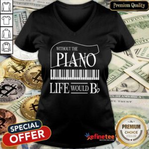 Nice Without The Piano Life Would Bb V-neck