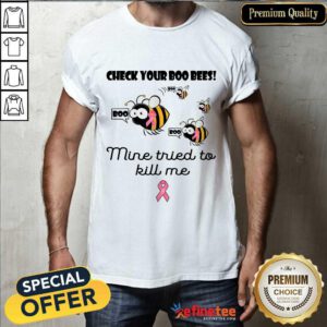 Original Check Your Boo Bees Mine Tried To Kill Me Shirt