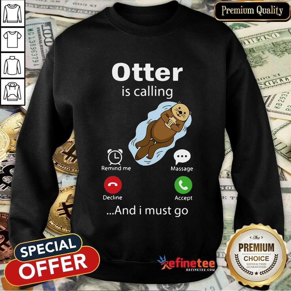 Original My Otter Is Calling And I Must Go Sweatshirt Original My Otter Is Calling And I Must Go Sweatshirt
