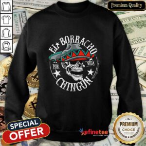 Perfect Cinco De Mayo El Borracho Por Vida Chingon Sweatshirt