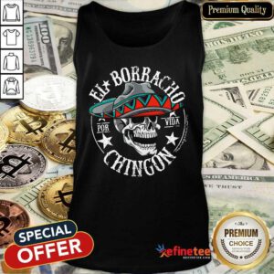 Perfect Cinco De Mayo El Borracho Por Vida Chingon Tank Top