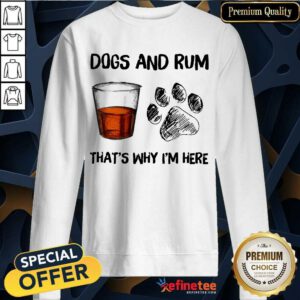 Perfect Dog And Rum Thats Why Im Here Sweatshirt
