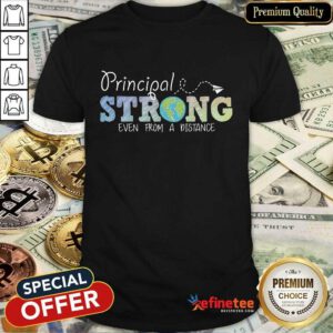 Perfect Earth Principal Strong Even From A Distance Shirt