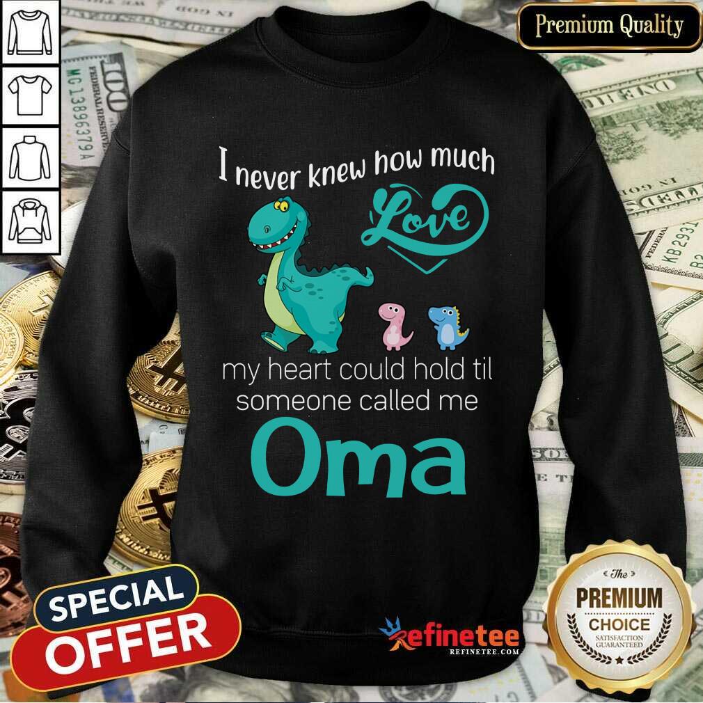 Perfect I Never Knew How Much Love Oma Saurus Sweatshirt Perfect I Never Knew How Much Love Oma Saurus Sweatshirt