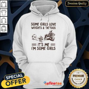 Perfect Some Girls Love Weights And Tattoos Its Me Im Some Girls Hoodie