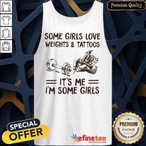 Perfect Some Girls Love Weights And Tattoos Its Me Im Some Girls Tank Top