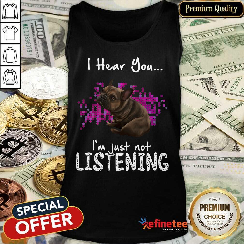 Premium Bulldog I Hear You Im Just Not Listening Tank Top Premium Bulldog I Hear You Im Just Not Listening Tank Top