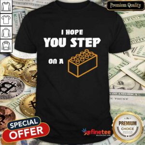 Premium I Hope You Step On A Lego Brick Shirt