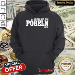 Premium Ich Bin Nur Zum Pobeln Hier Hoodie