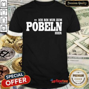 Premium Ich Bin Nur Zum Pobeln Hier Shirt