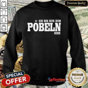 Premium Ich Bin Nur Zum Pobeln Hier Sweatshirt