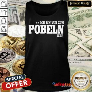 Premium Ich Bin Nur Zum Pobeln Hier Tank Top