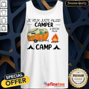 Premium Je Veux Juste Aller Camper And Sentir Feu De Camp Tank Top