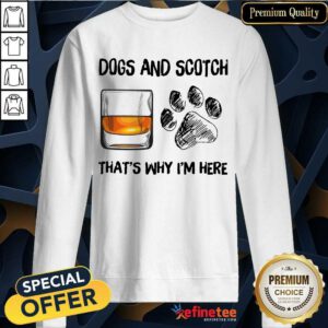 Pretty Dog And Scotch Thats Why Im Here Sweatshirt