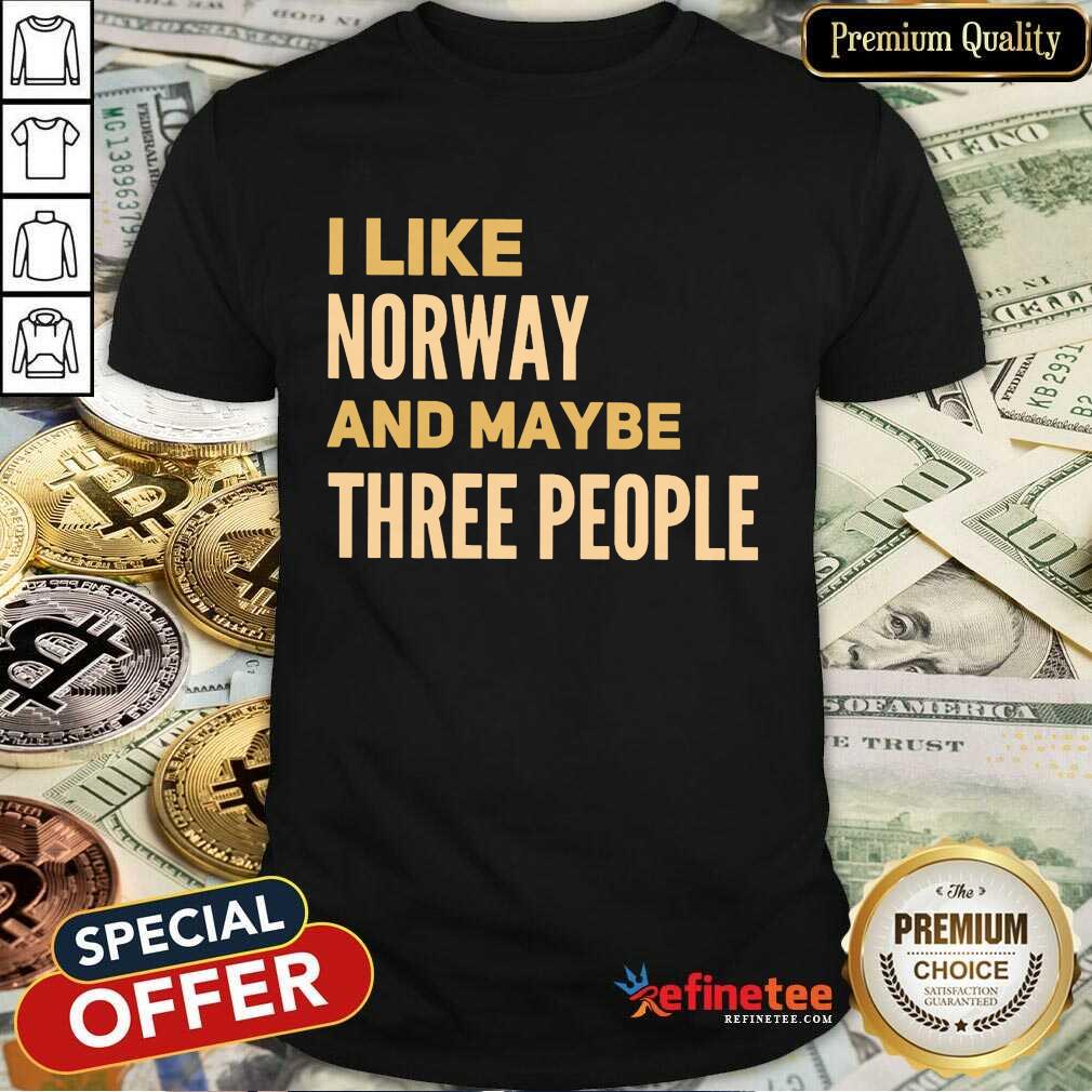Pretty I Like Norway And Maybe There People Shirt