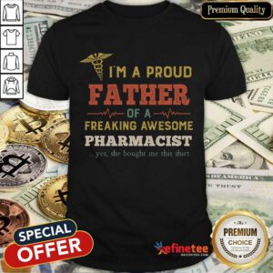 Pretty Im A Proud Father Of A Freaking Awesome Pharmacist Yes She Bought Me This VPretty Im A Proud Father Of A Freaking Awesome Pharmacist Yes She Bought Me This Vintage Shirtintage Shirt