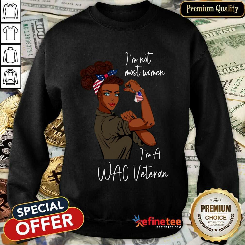Pretty Im Am Most Women Im A Wac Veteran Sweatshirt Pretty Im Am Most Women Im A Wac Veteran Sweatshirt