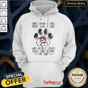 Pretty Once Upon A Time There Was A Girl Who Really Loved Dogs And Sloths The End Hoodie