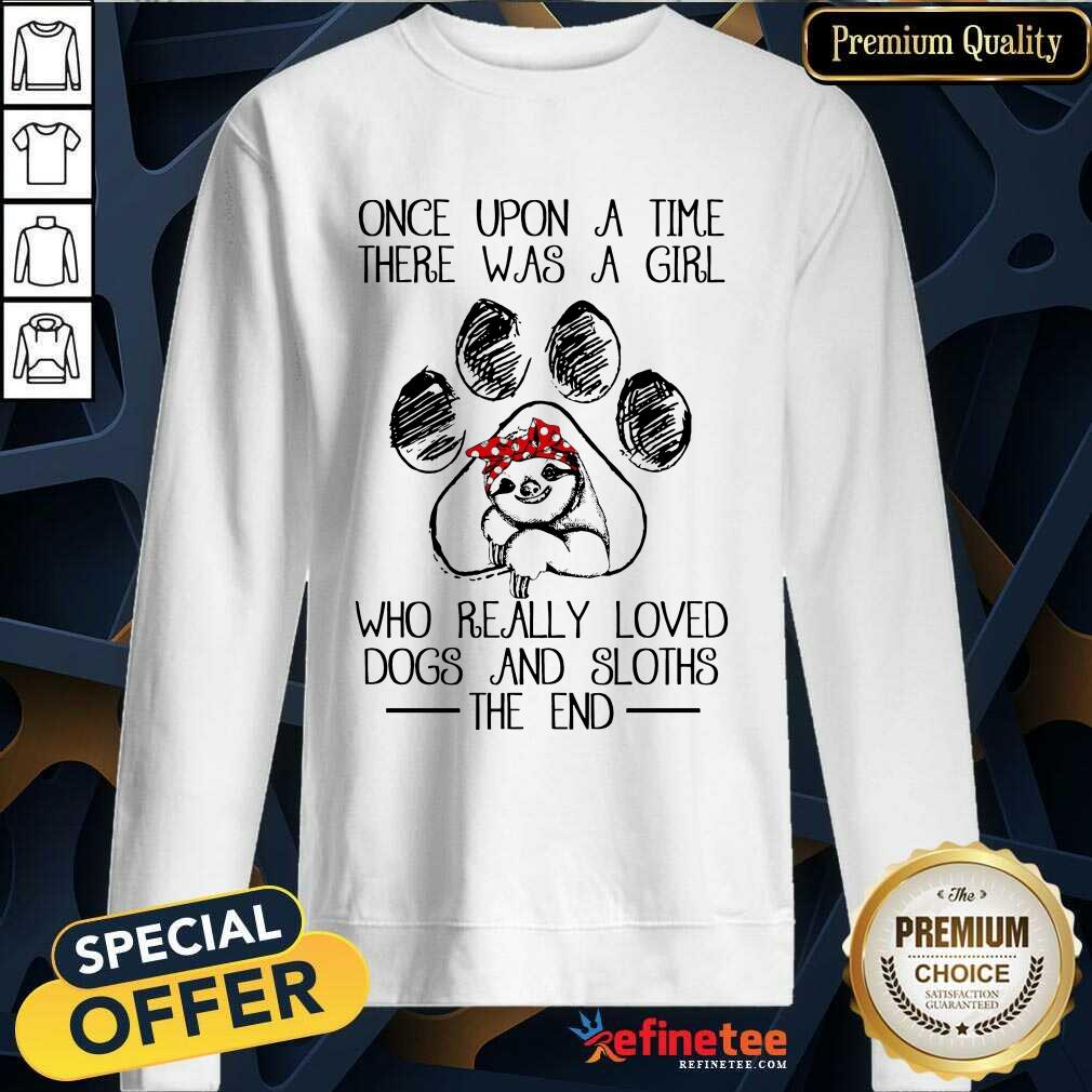Pretty Once Upon A Time There Was A Girl Who Really Loved Dogs And Sloths The End Sweatshirt Pretty Once Upon A Time There Was A Girl Who Really Loved Dogs And Sloths The End Sweatshirt
