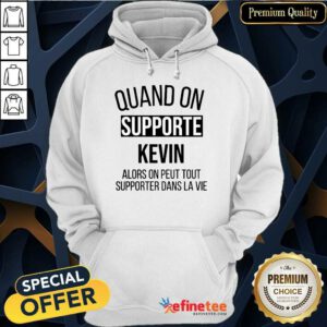 Pretty Quand On Supporte Kevin Alors On Peut Tout Supporter Dans La Vie Hoodie