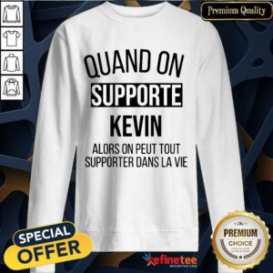 Pretty Quand On Supporte Kevin Alors On Peut Tout Supporter Dans La Vie Sweatshirt