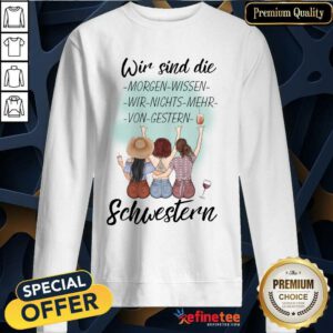 Pretty Wir Sind Die Morgen Wissen Wir Nichts Mehr Von Gestern Schwestern Sweatshirt