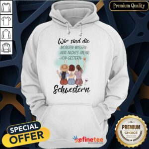 Pretty Wir Sind Die Morgen Wissen Wir Nichts Mehr Von Gestern Schwestern Hoodie