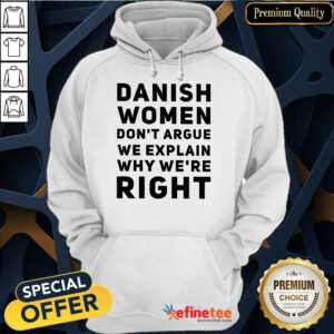 Terrific Danish Women Dont Argue We Explain Why Were Right Hoodie