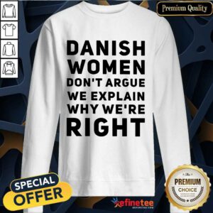 Terrific Danish Women Dont Argue We Explain Why Were Right Sweatshirt