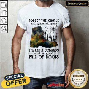 Top Forget The Castle And Glass Slippers I Want A Compass Shirt