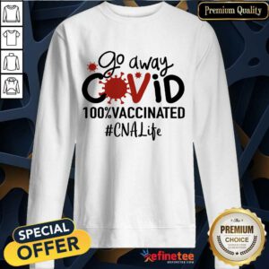 Top Go Away Covid 100% Vaccinated CNA Life Sweatshirt