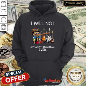Top I Will Not Get Another Guitar Ever Hoodie