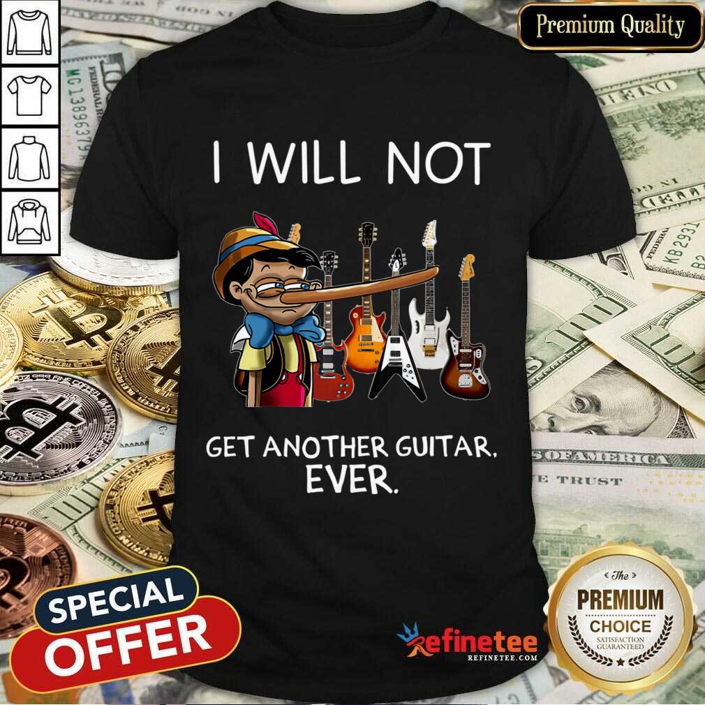 Top I Will Not Get Another Guitar Ever Shirt