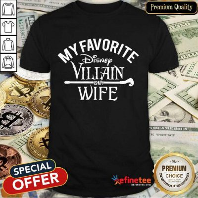 Top My Favorite Disney Villain Is My Wife Shirt