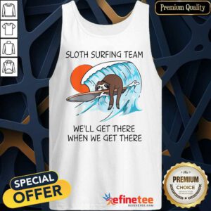 Top Sloth Surfing Team We’ll Get There When We Get There Tank Top