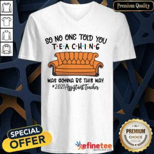 Top So No One Told You Teaching Was Gonna Be This May 2021 Assistant Teacher V-neck