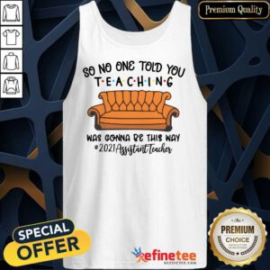 Top So No One Told You Teaching Was Gonna Be This May 2021 Assistant Teacher Tank Top