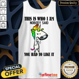 Top Unicorns This Is Who I Am Nobody Said You Had To Like It Tank Top