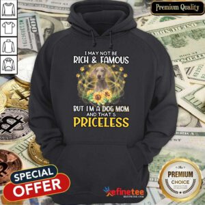 Top Weimaraner I May Not Be Rich And Famous But I'm A Dog Mom And That's Priceless Hoodie