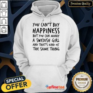 Top You Cant Buy Happiness But You Can Marry A Swedish Girl And Thats Kind Of The Same Thing Hoodie