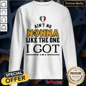 Ain't No Nonna Like The One I Got Sweatshirt